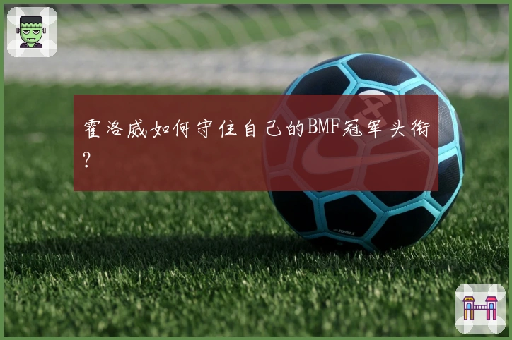 霍洛威如何守住自己的BMF冠军头衔？