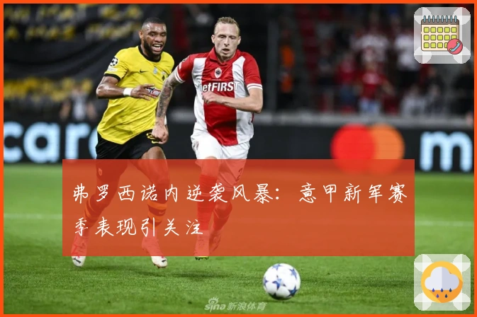 弗罗西诺内逆袭风暴：意甲新军赛季表现引关注