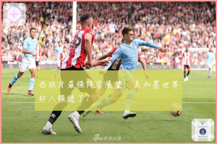 西班牙最强阵容展望：美加墨世界杯八强稳了？