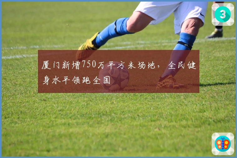 厦门新增750万平方米场地，全民健身水平领跑全国