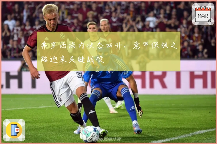 弗罗西诺内状态回升，意甲保级之路迎来关键战役