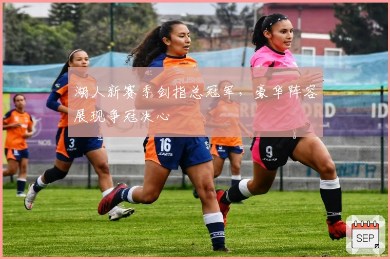 湖人新赛季剑指总冠军，豪华阵容展现争冠决心